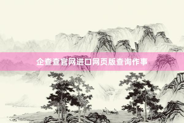 企查查官网进口网页版查询作事
