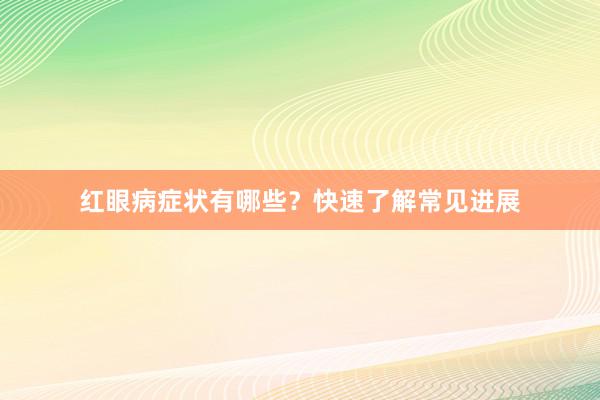 红眼病症状有哪些？快速了解常见进展