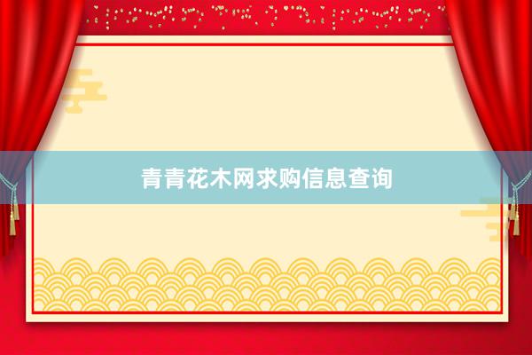 青青花木网求购信息查询
